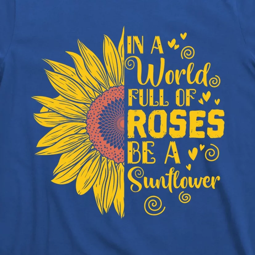 In A World Full Of Roses Be A Sunflower Great Gift T-Shirt