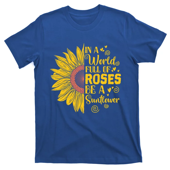 In A World Full Of Roses Be A Sunflower Great Gift T-Shirt