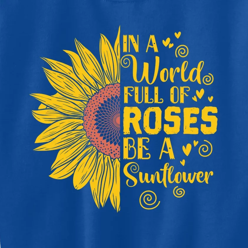 In A World Full Of Roses Be A Sunflower Great Gift Kids Sweatshirt