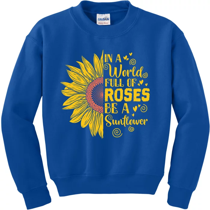 In A World Full Of Roses Be A Sunflower Great Gift Kids Sweatshirt