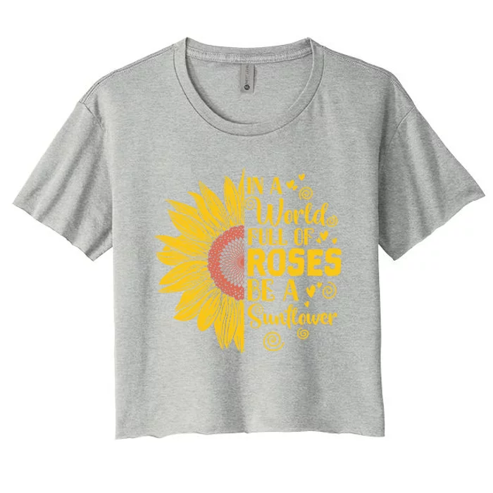 In A World Full Of Roses Be A Sunflower Great Gift Women's Crop Top Tee