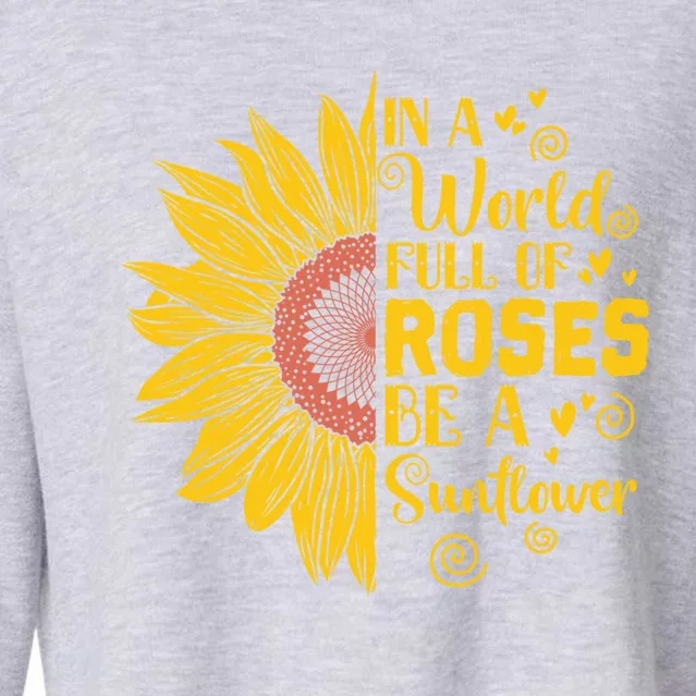 In A World Full Of Roses Be A Sunflower Great Gift Cropped Pullover Crew