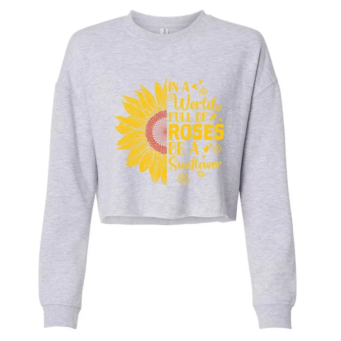 In A World Full Of Roses Be A Sunflower Great Gift Cropped Pullover Crew