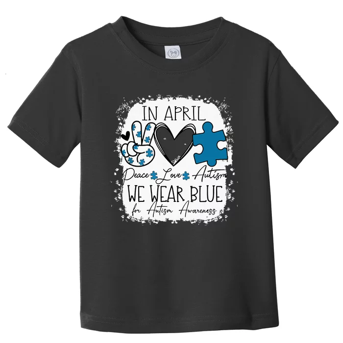 In April We Wear Blue For Autism Awareness Peace Love Autism Toddler T-Shirt