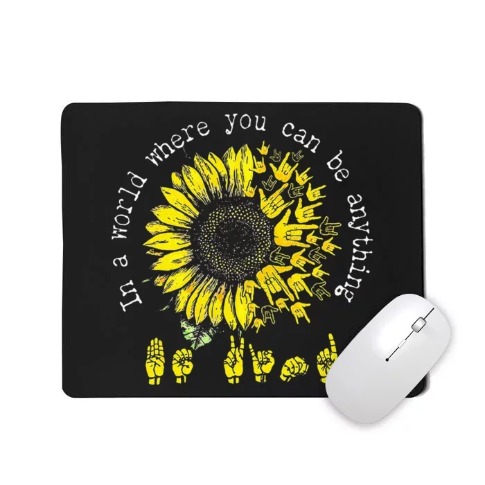 In A World Where You Can Be Anything Sunflower Deaf Mousepad