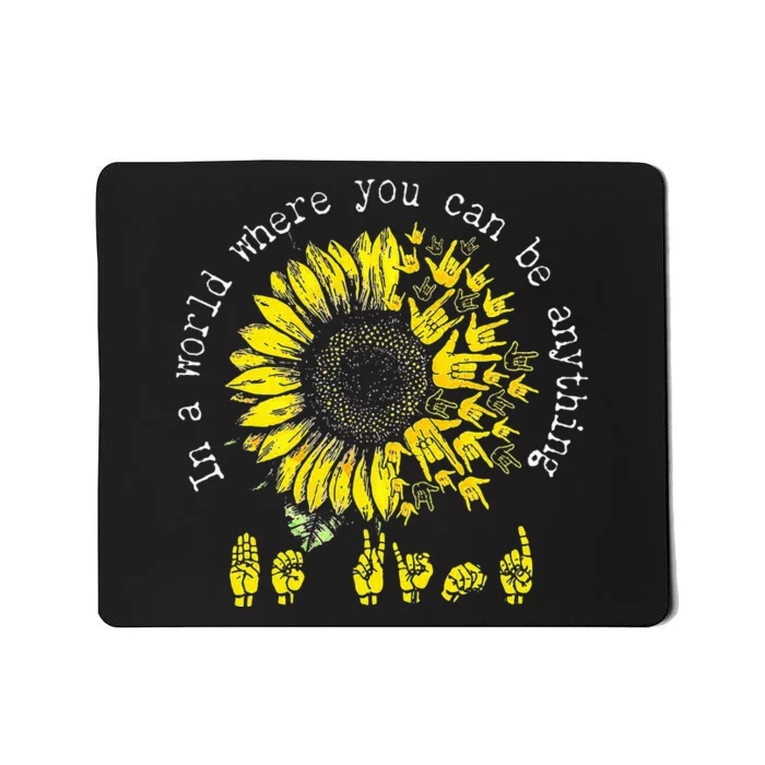 In A World Where You Can Be Anything Sunflower Deaf Mousepad