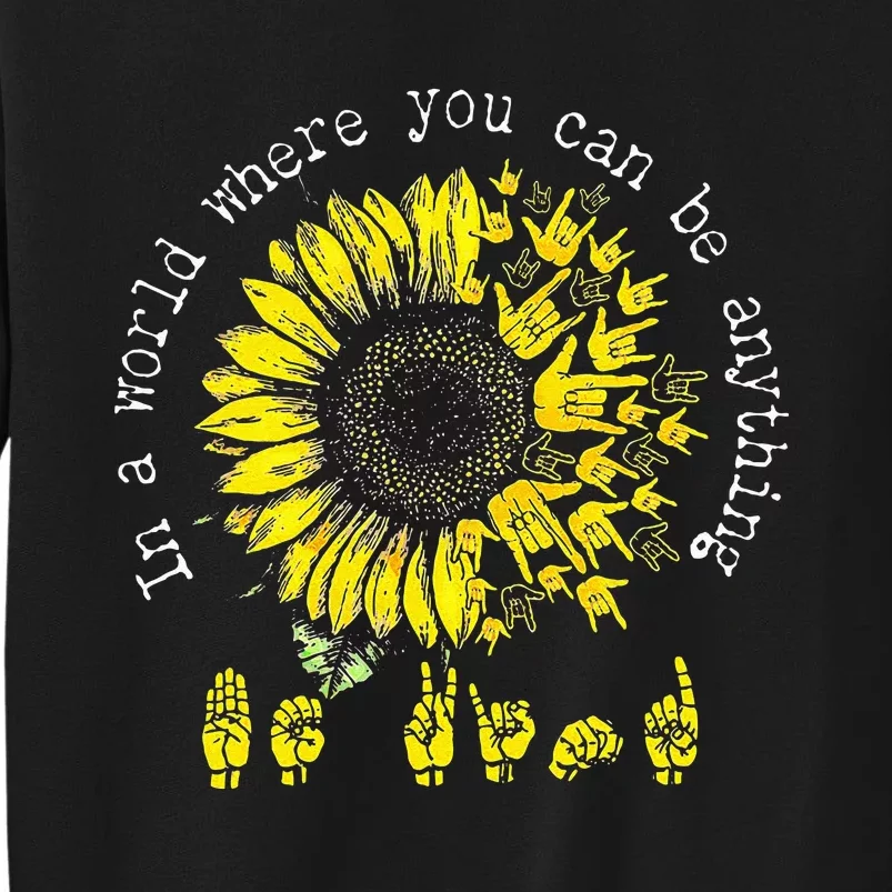 In A World Where You Can Be Anything Sunflower Deaf Tall Sweatshirt