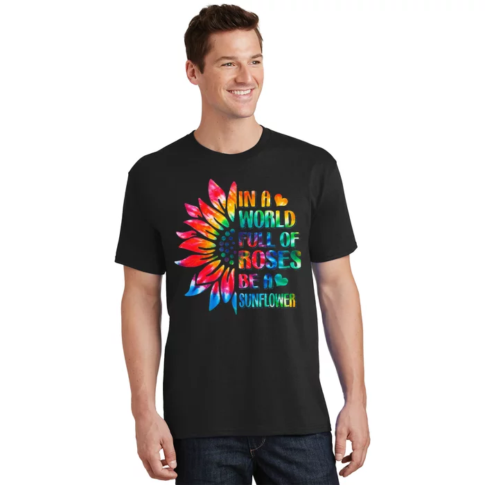 In A World Full Of Roses Be A Sunflower Tie Dye T-Shirt