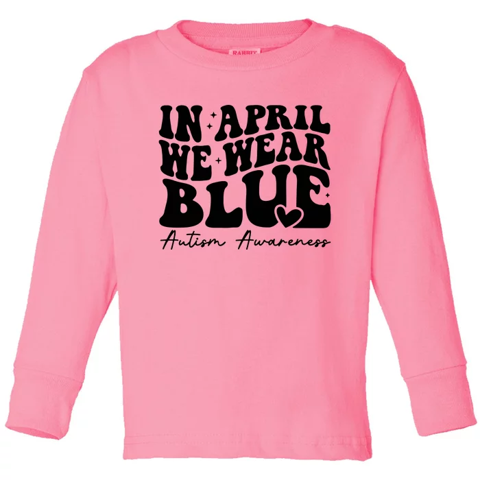 In April We Wear Blue Autism Awareness Toddler Long Sleeve Shirt