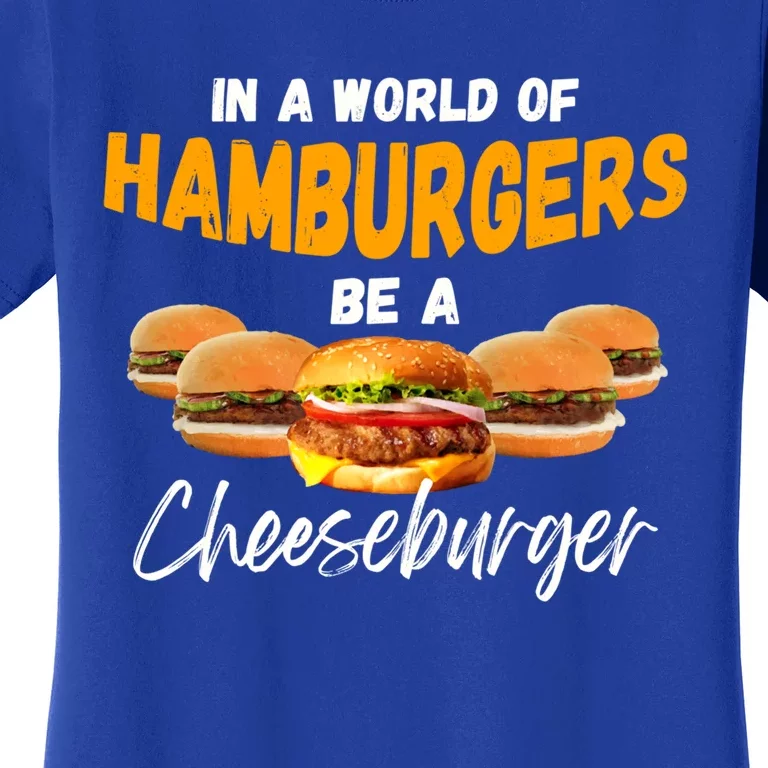 In A World Of Hamburgers Be A Cheeseburger Day Gift Women's T-Shirt