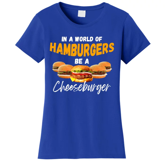 In A World Of Hamburgers Be A Cheeseburger Day Gift Women's T-Shirt