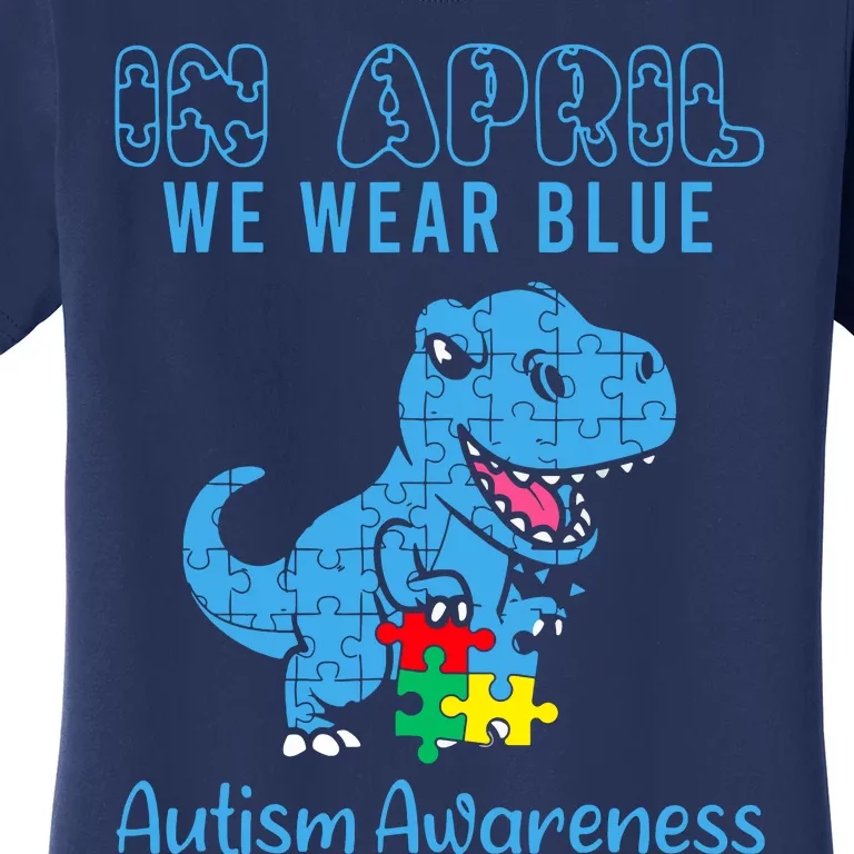 In April We Wear Blue Autism Awareness Month Dinosaur Trex Women's T-Shirt