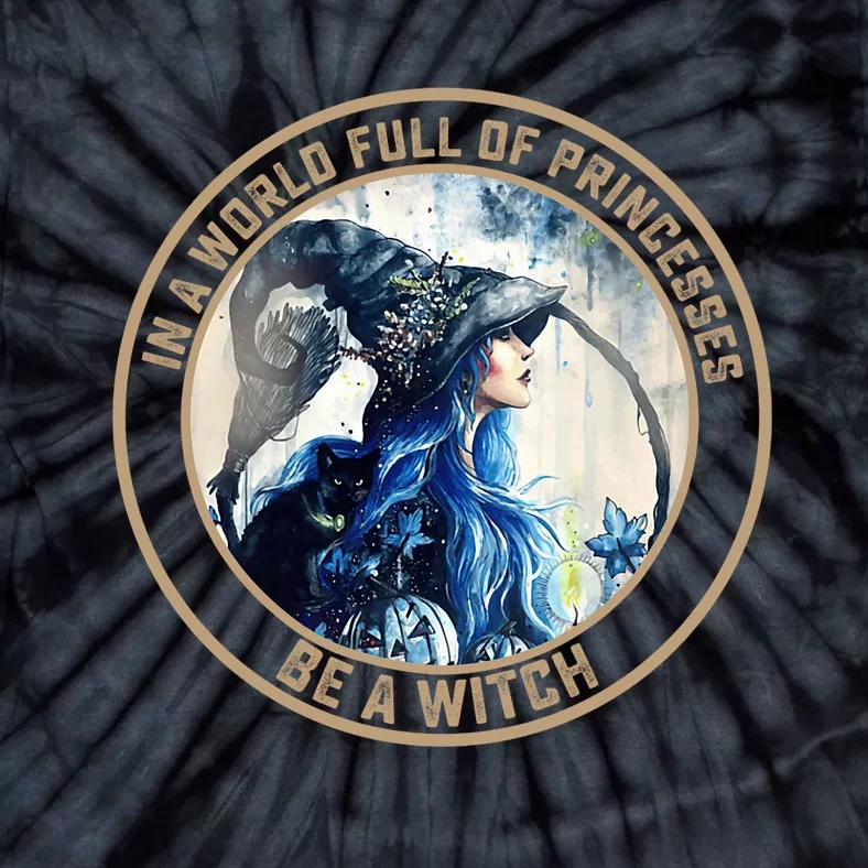 In A World Full Of Princesses Be A Witch Tie-Dye T-Shirt