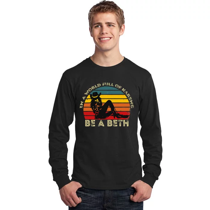 In A World Full Of Karens Be A Beth Tall Long Sleeve T-Shirt