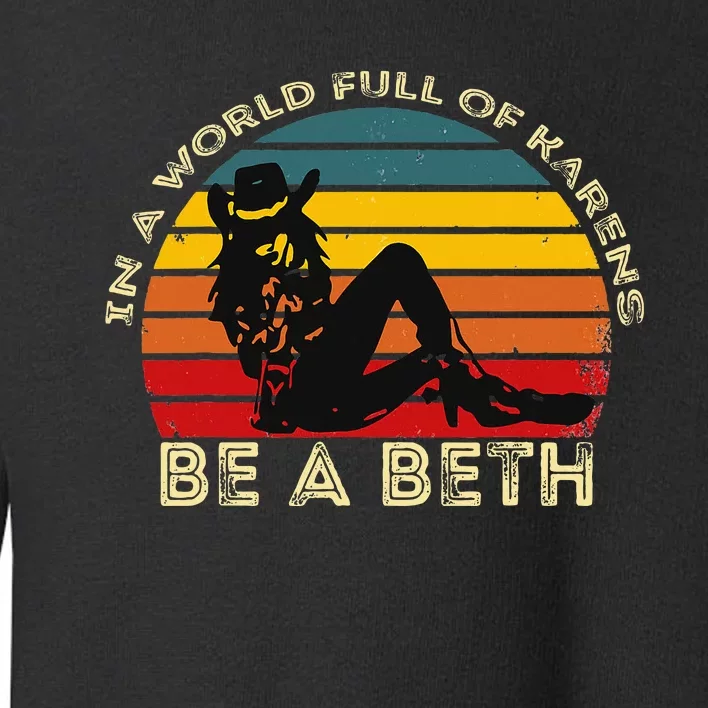 In A World Full Of Karens Be A Beth Toddler Sweatshirt