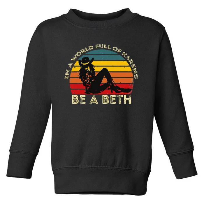 In A World Full Of Karens Be A Beth Toddler Sweatshirt