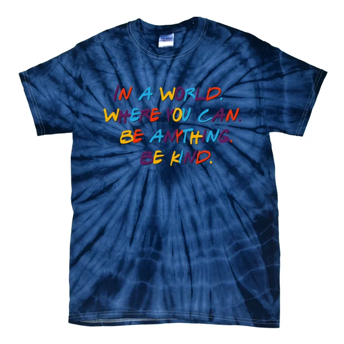 In A World Where You Can Be Anything Be Kind Tie-Dye T-Shirt