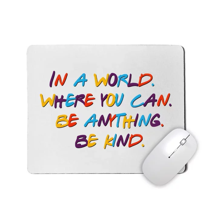 In A World Where You Can Be Anything Be Kind Mousepad