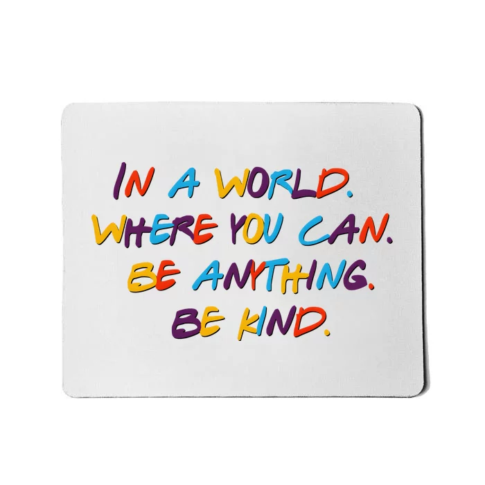 In A World Where You Can Be Anything Be Kind Mousepad