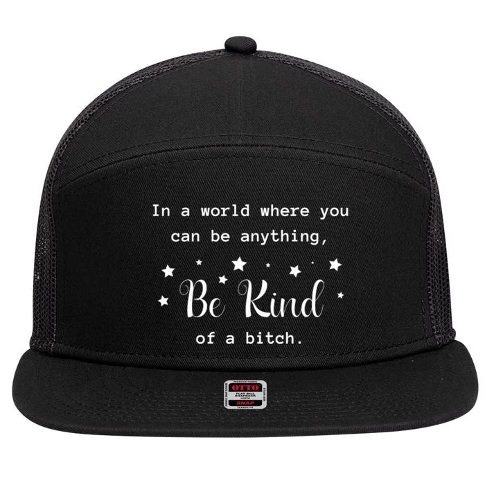 In A World Where You Can Be Anything Be Kind Of A Bitch 7 Panel Mesh Trucker Snapback Hat