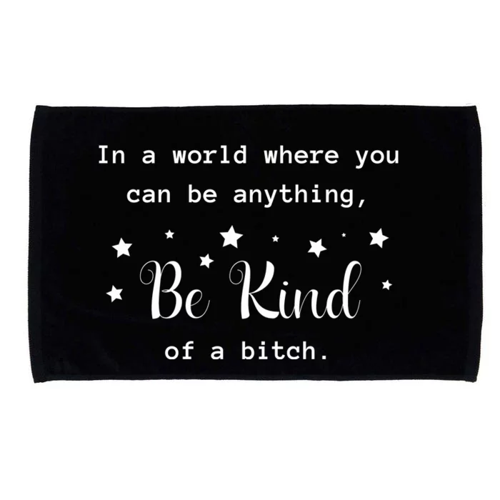 In A World Where You Can Be Anything Be Kind Of A Bitch Microfiber Hand Towel