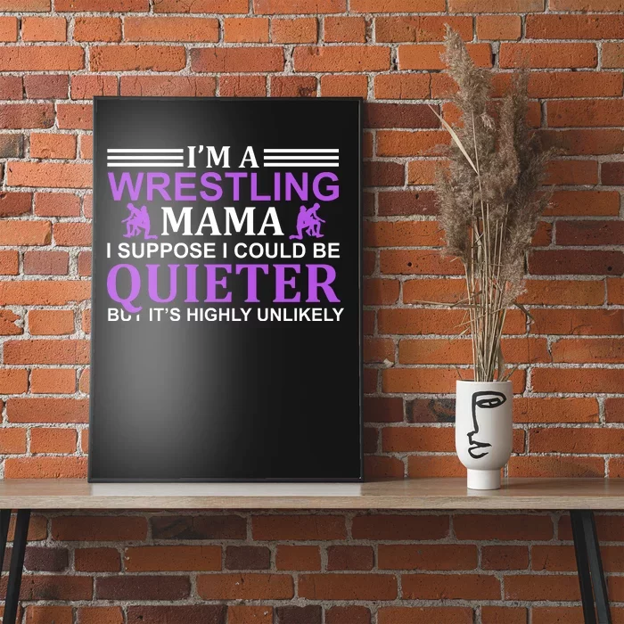 I'm A Wrestling Mama I Suppose I Could Be Quieter But It's Highly Unlikely Poster