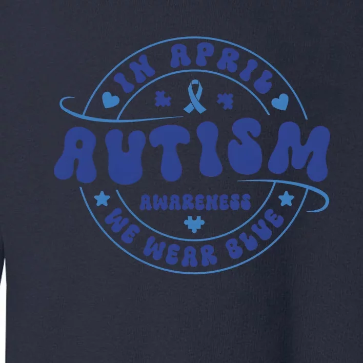 In April We Wear Blue Autism Awareness Month Toddler Sweatshirt