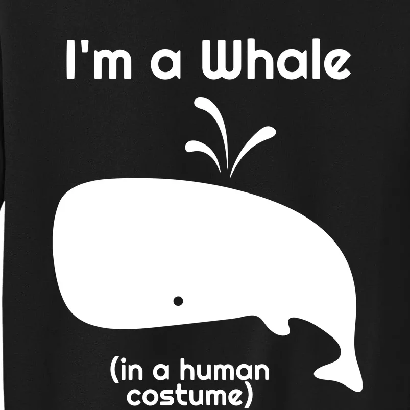 I'm A Whale In A Human Costume Tall Sweatshirt