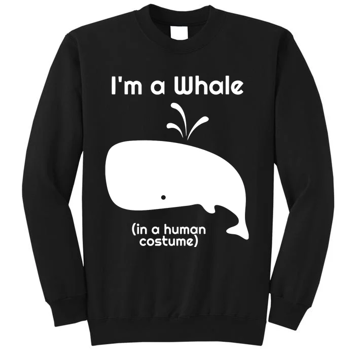 I'm A Whale In A Human Costume Tall Sweatshirt