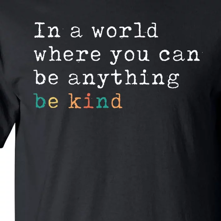 In A World Where You Can Be Anything Be Kind Tall T-Shirt