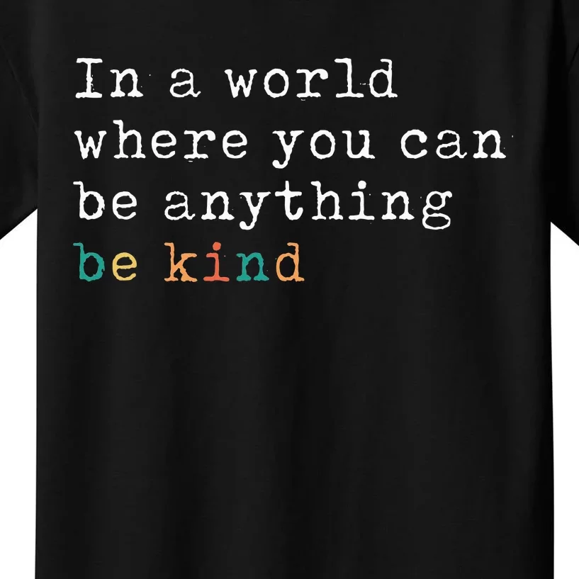 In A World Where You Can Be Anything Be Kind Kids T-Shirt