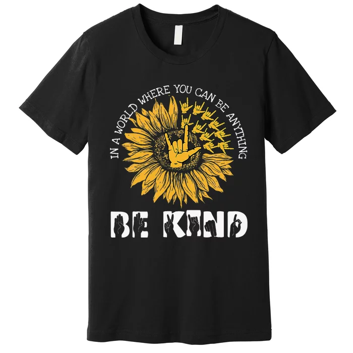 In A World Where You Can Be Anything Be Kind Deaf Awareness Premium T-Shirt