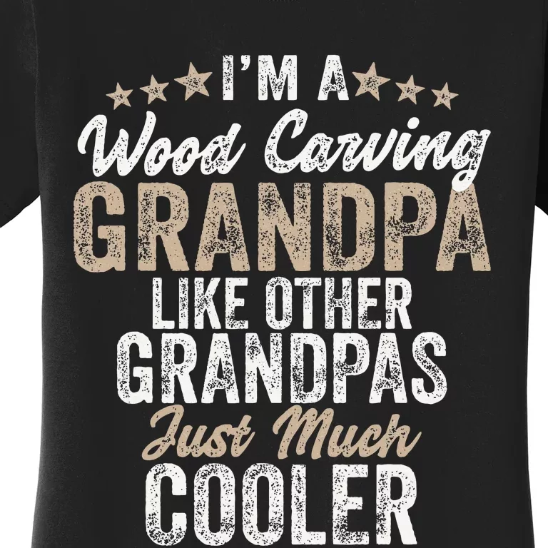 I'm A Wood Carving Grandpa Wood Carver Gifts Wood Carving Women's T-Shirt