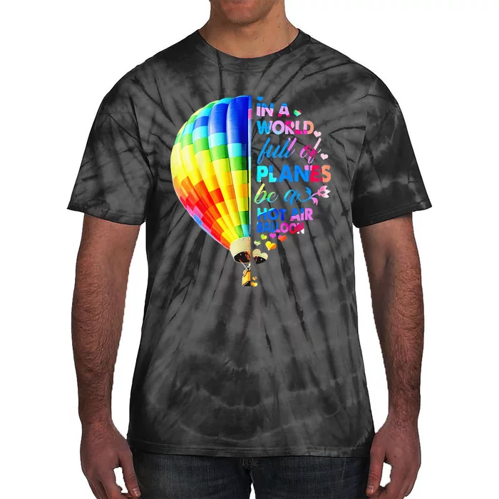 In A World Full Of Planes Be A Hot Air Balloon Tie-Dye T-Shirt