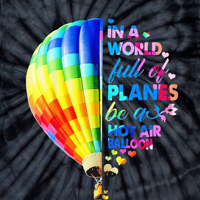 In A World Full Of Planes Be A Hot Air Balloon Tie-Dye T-Shirt