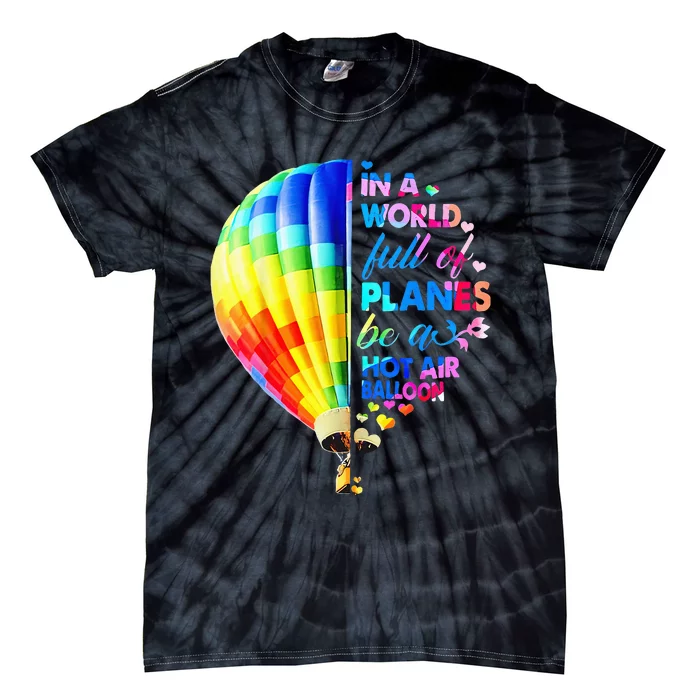 In A World Full Of Planes Be A Hot Air Balloon Tie-Dye T-Shirt