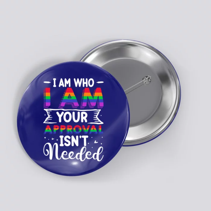 I Am Who I Am Your Approval Isn't Needed Lgbt Support Quote Gift Button