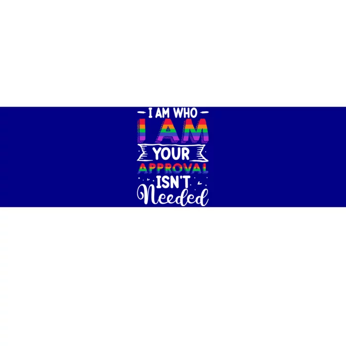 I Am Who I Am Your Approval Isn't Needed Lgbt Support Quote Gift Bumper Sticker