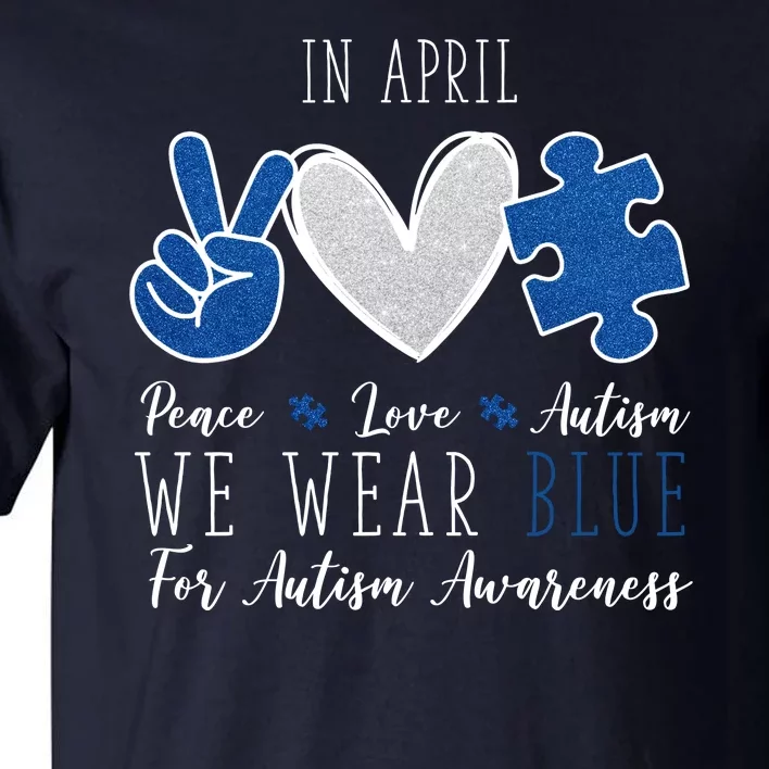 In April We Wear Blue For Autism Peace Love Tall T-Shirt