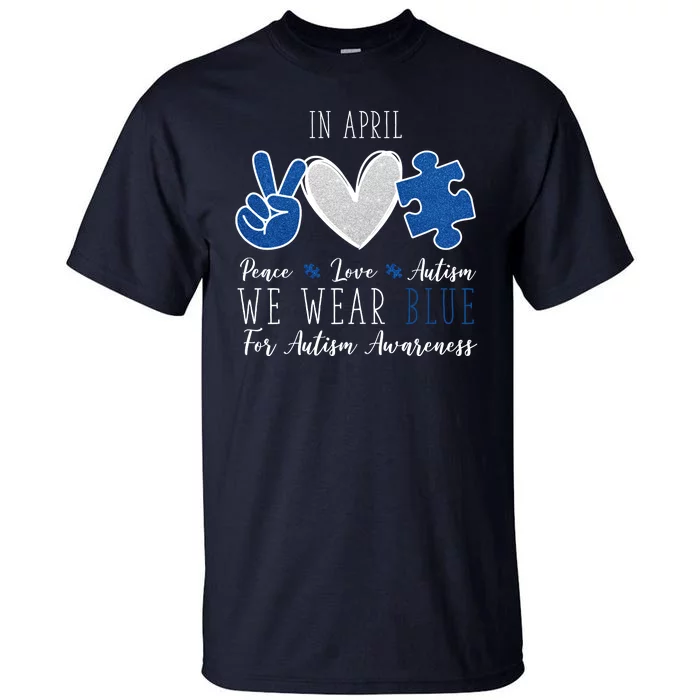 In April We Wear Blue For Autism Peace Love Tall T-Shirt