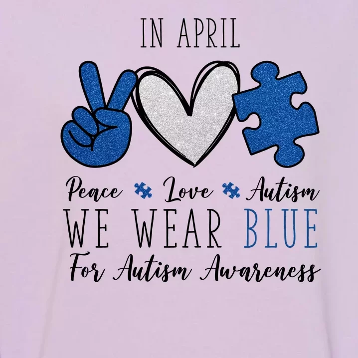 In April We Wear Blue For Autism Peace Love Garment-Dyed Sweatshirt