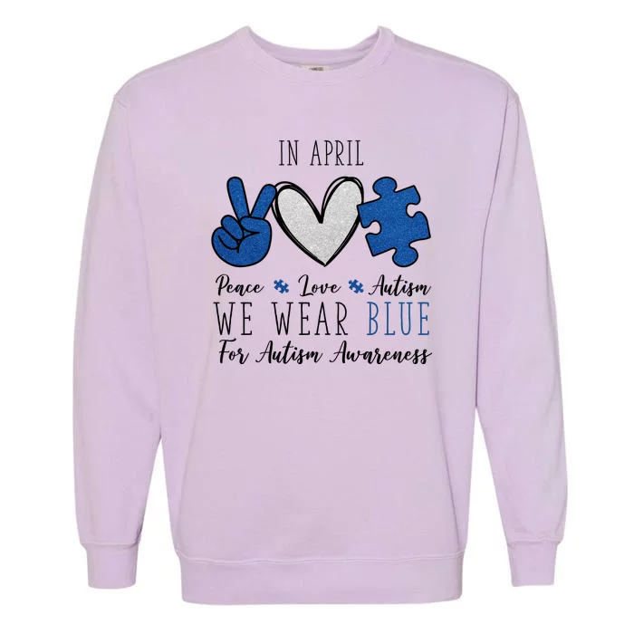 In April We Wear Blue For Autism Peace Love Garment-Dyed Sweatshirt