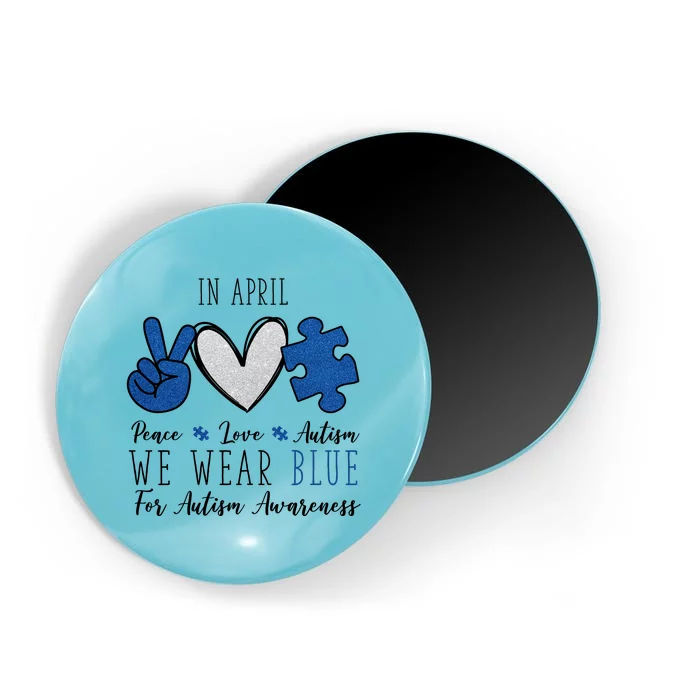 In April We Wear Blue For Autism Peace Love Magnet