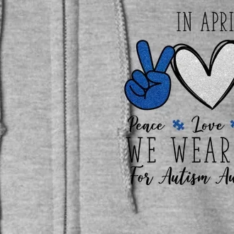 In April We Wear Blue For Autism Peace Love Full Zip Hoodie