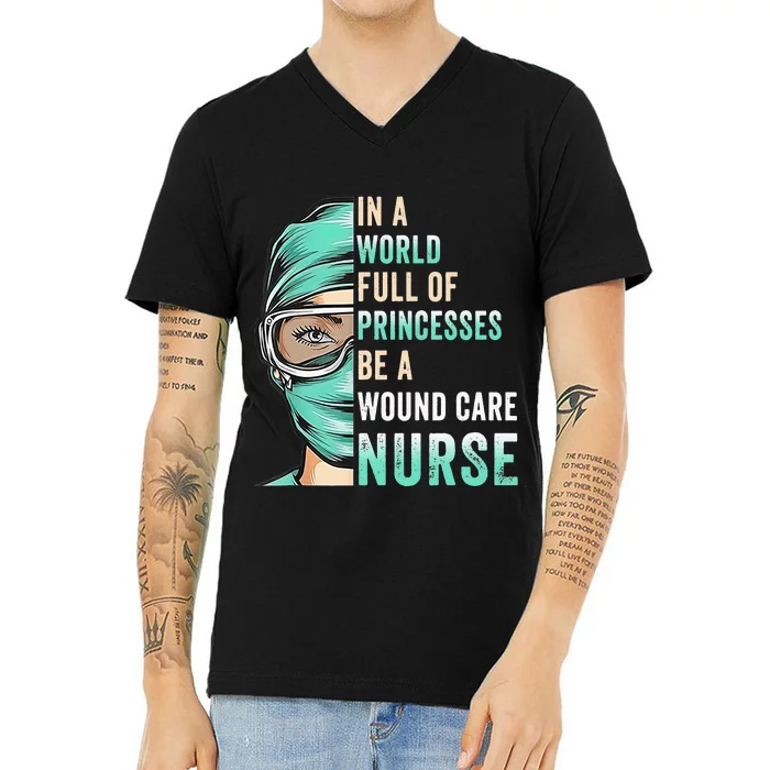 In A World Full of Princesses Be A Nurse RN Wound Care Nurse V-Neck T-Shirt