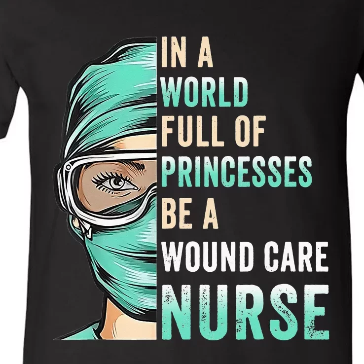 In A World Full of Princesses Be A Nurse RN Wound Care Nurse V-Neck T-Shirt