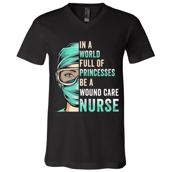 In A World Full of Princesses Be A Nurse RN Wound Care Nurse V-Neck T-Shirt