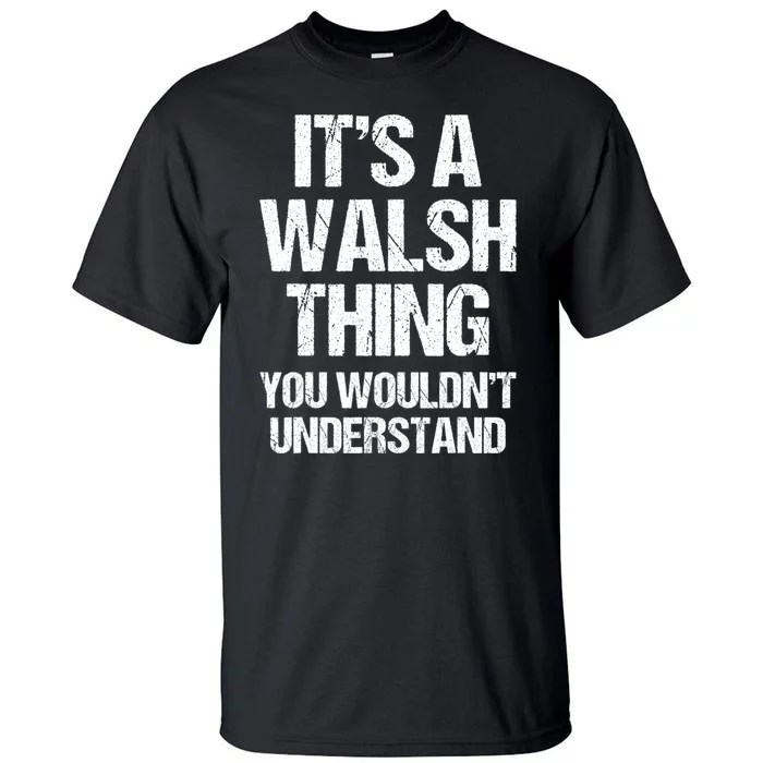 ItS A Walsh Thing You WouldnT Understand Funny Walsh Tall T-Shirt