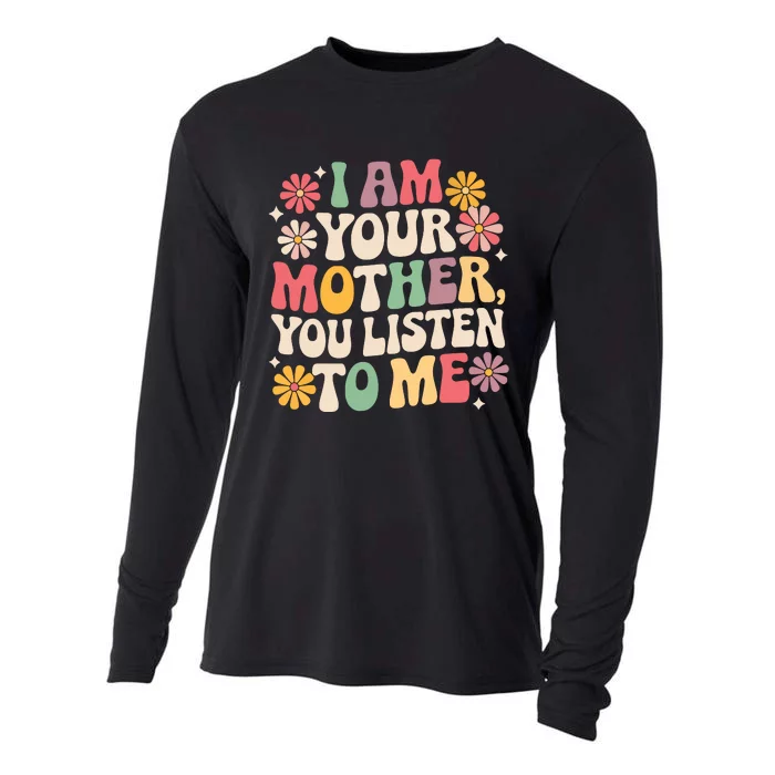 I Am Your Mother You Listen To Me Funny MotherS Day Cooling Performance Long Sleeve Crew