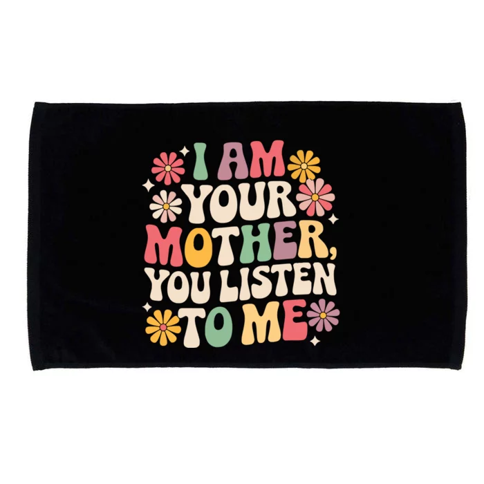 I Am Your Mother You Listen To Me Funny MotherS Day Microfiber Hand Towel